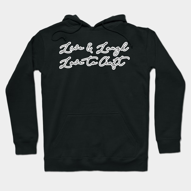 Live & Laugh & Love to Craft Hoodie by aaallsmiles